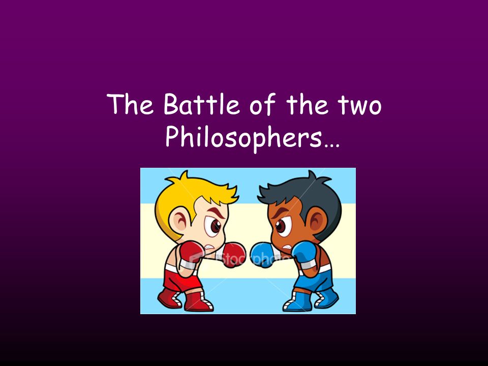 The Battle of the two Philosophers…