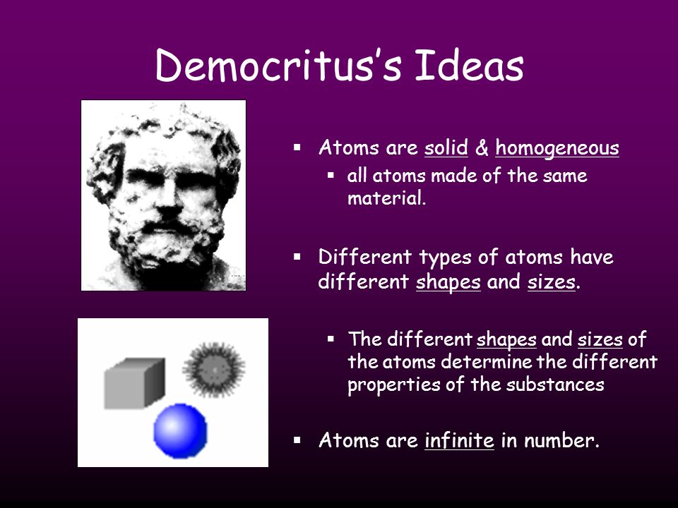 Democritus’s Ideas Atoms are solid & homogeneous