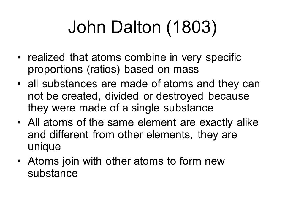 John Dalton (1803) realized that atoms combine in very specific proportions (ratios) based on mass.