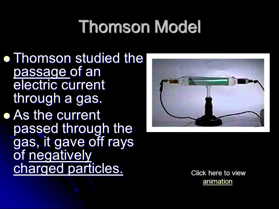 Thomson Model Thomson studied the passage of an electric current through a gas.