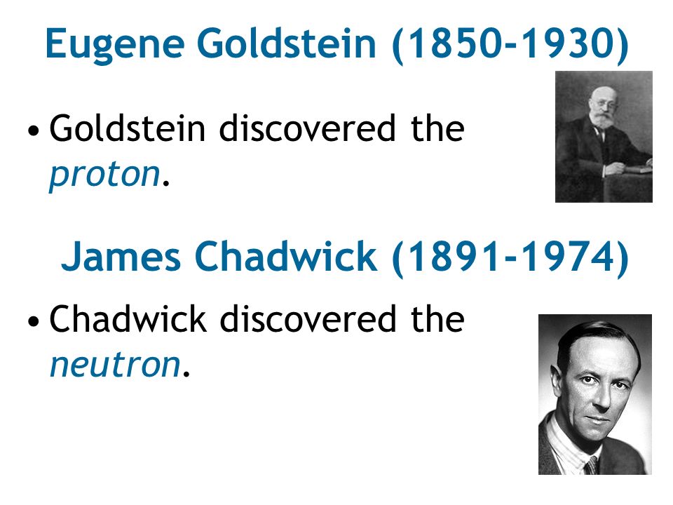 Eugene Goldstein ( ) James Chadwick ( )