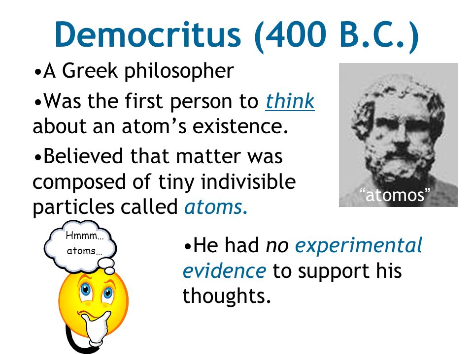 Democritus (400 B.C.) A Greek philosopher