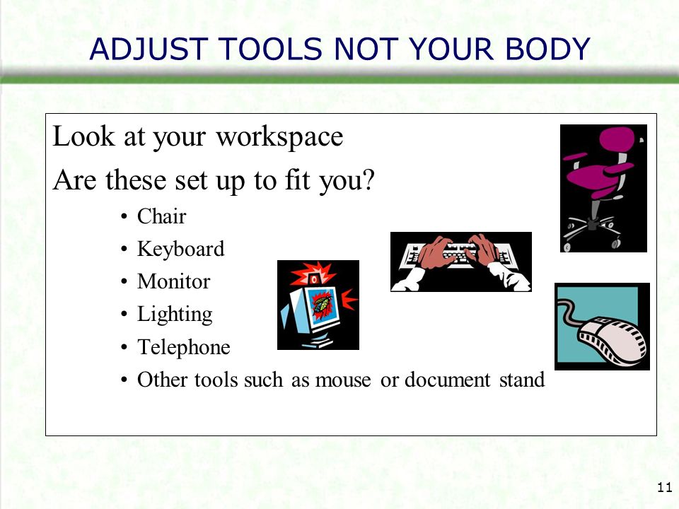 ADJUST TOOLS NOT YOUR BODY