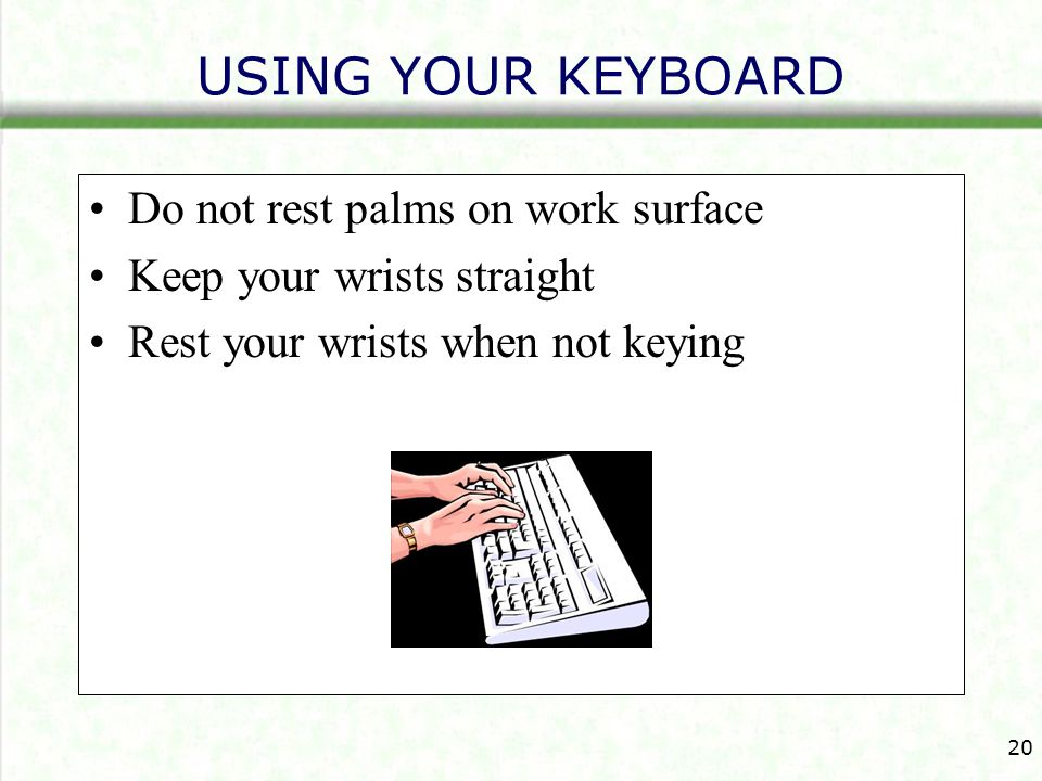 USING YOUR KEYBOARD Do not rest palms on work surface