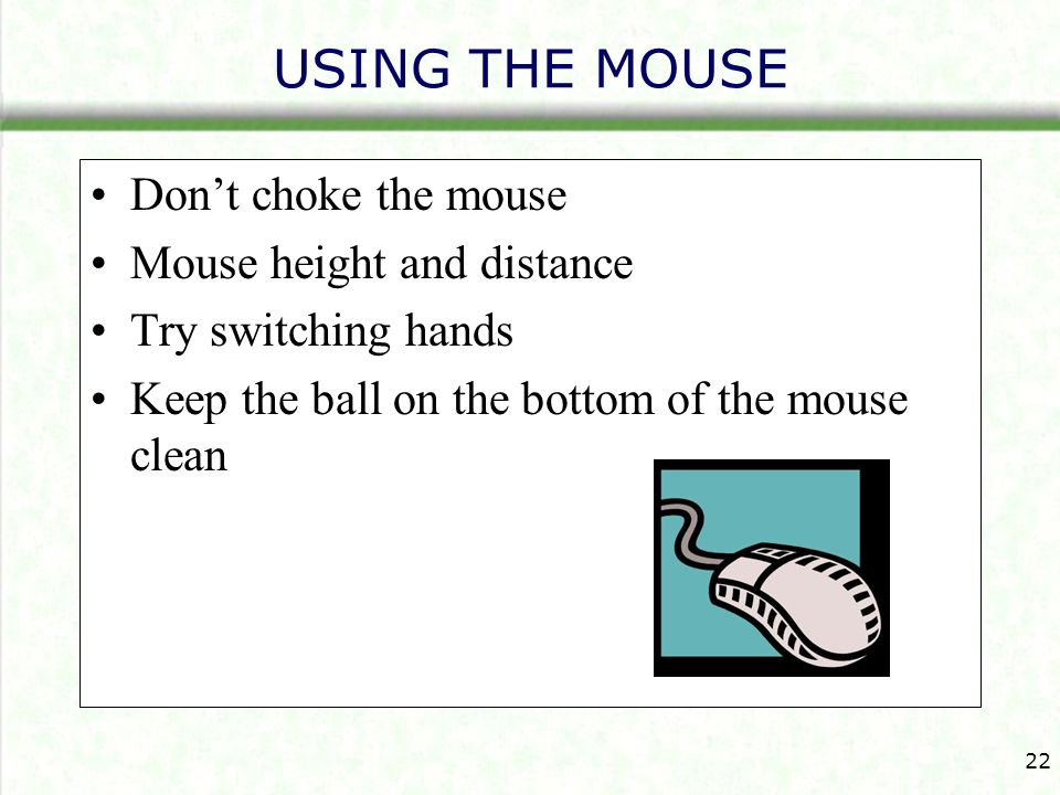 USING THE MOUSE Don’t choke the mouse Mouse height and distance