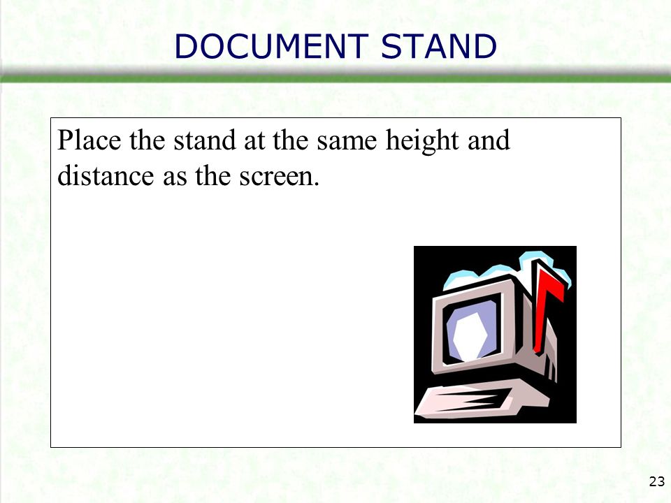 DOCUMENT STAND Place the stand at the same height and distance as the screen.