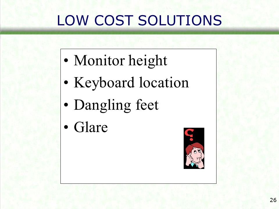 Monitor height Keyboard location Dangling feet Glare