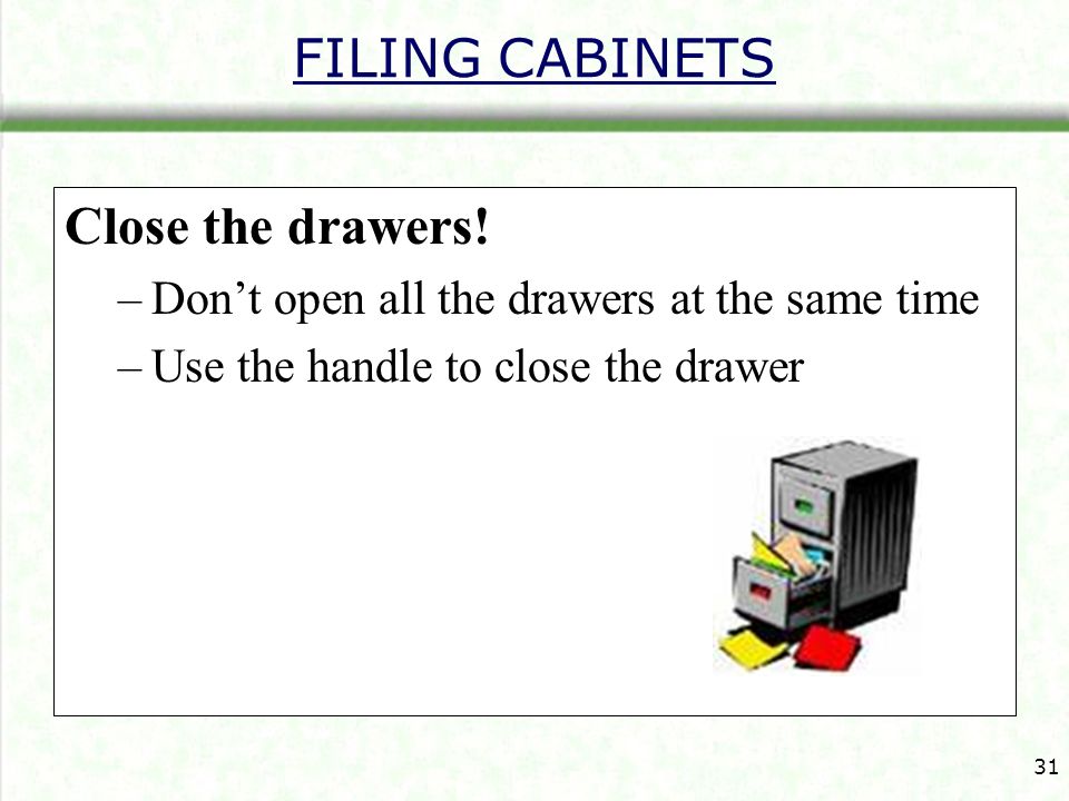 FILING CABINETS Close the drawers!