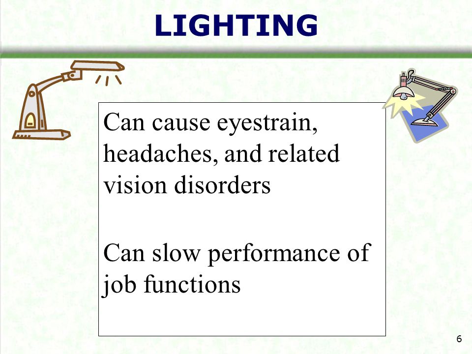 LIGHTING Can cause eyestrain, headaches, and related vision disorders