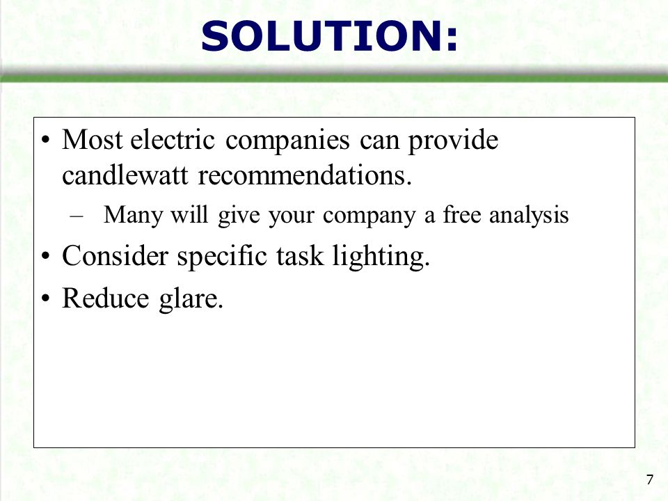 SOLUTION: Most electric companies can provide candlewatt recommendations. Many will give your company a free analysis.