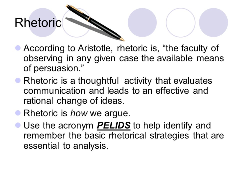 Rhetoric According to Aristotle, rhetoric is, the faculty of observing in any given case the available means of persuasion.
