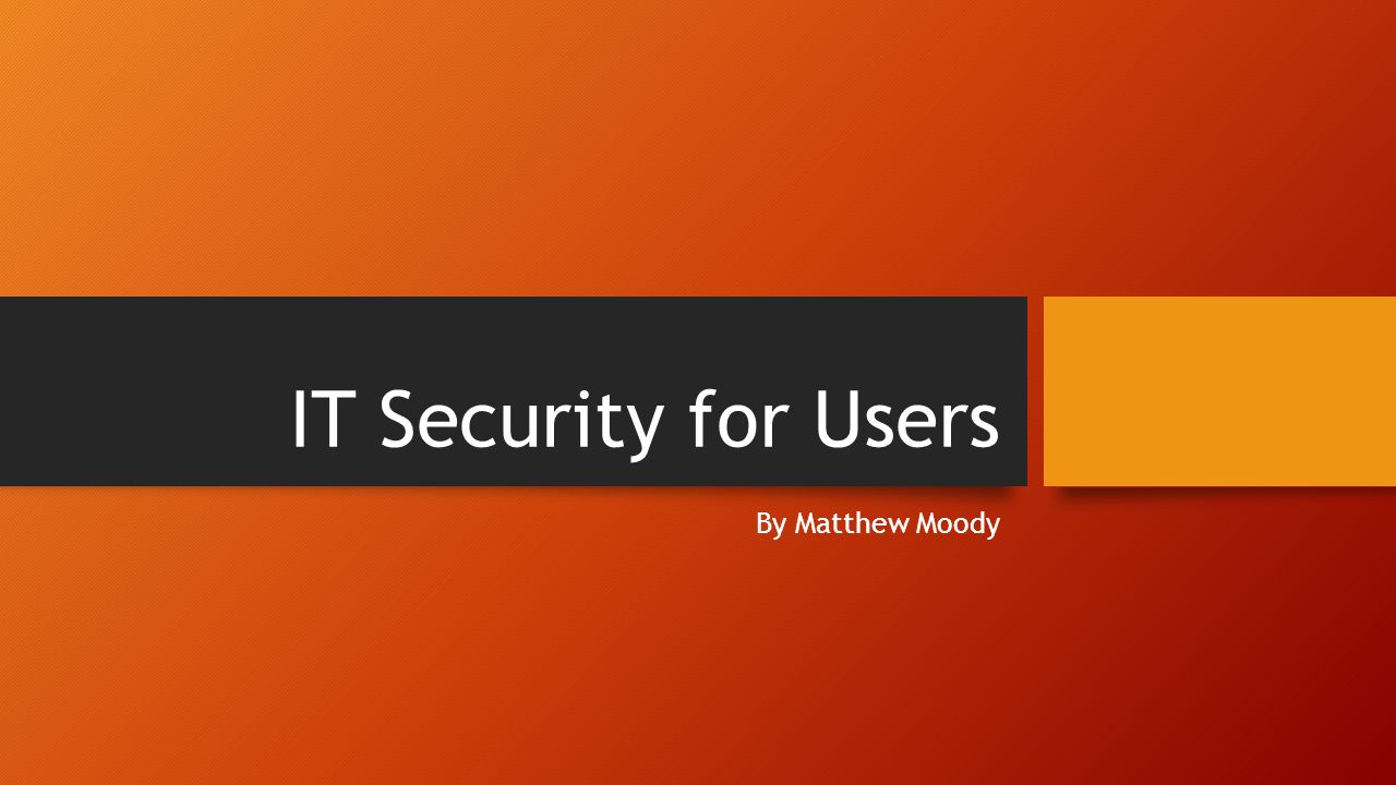 IT Security for Users By Matthew Moody