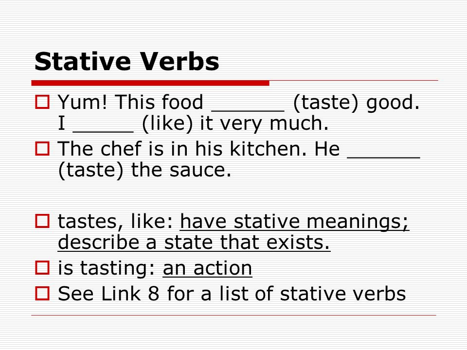 Stative Verbs Yum! This food ______ (taste) good. I _____ (like) it very much. The chef is in his kitchen. He ______ (taste) the sauce.