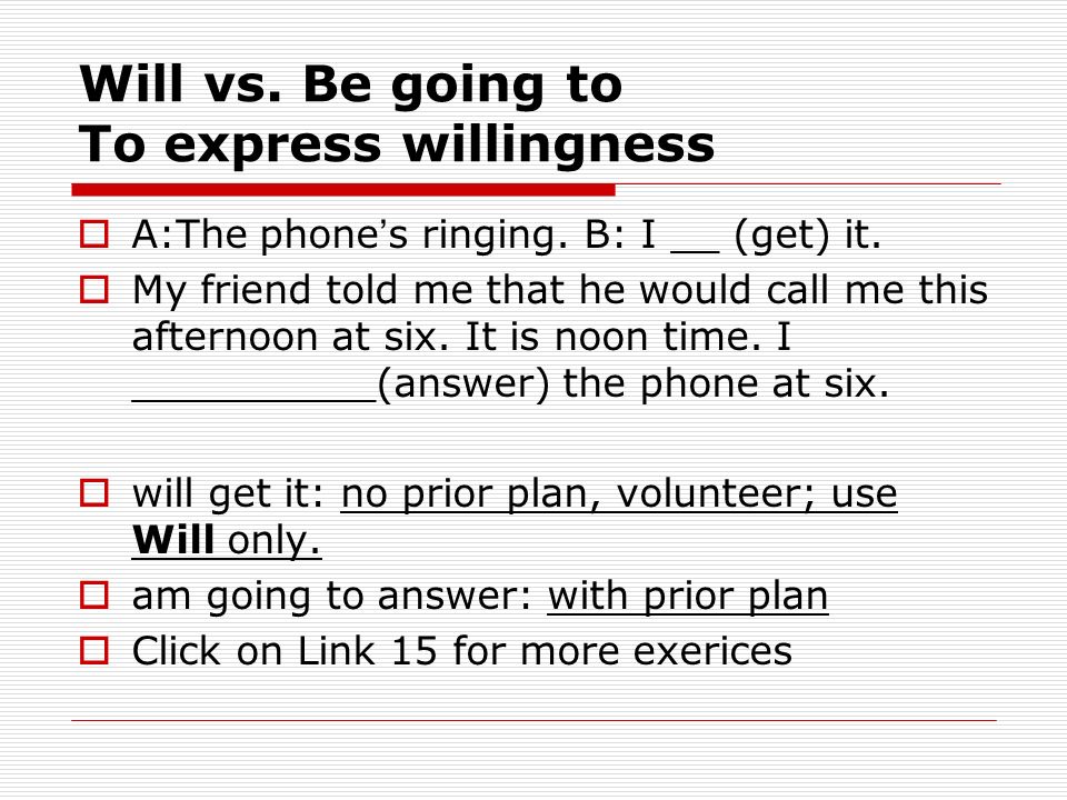 Will vs. Be going to To express willingness