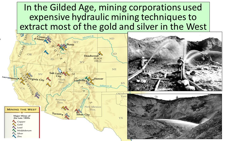 In the Gilded Age, mining corporations used expensive hydraulic mining techniques to extract most of the gold and silver in the West