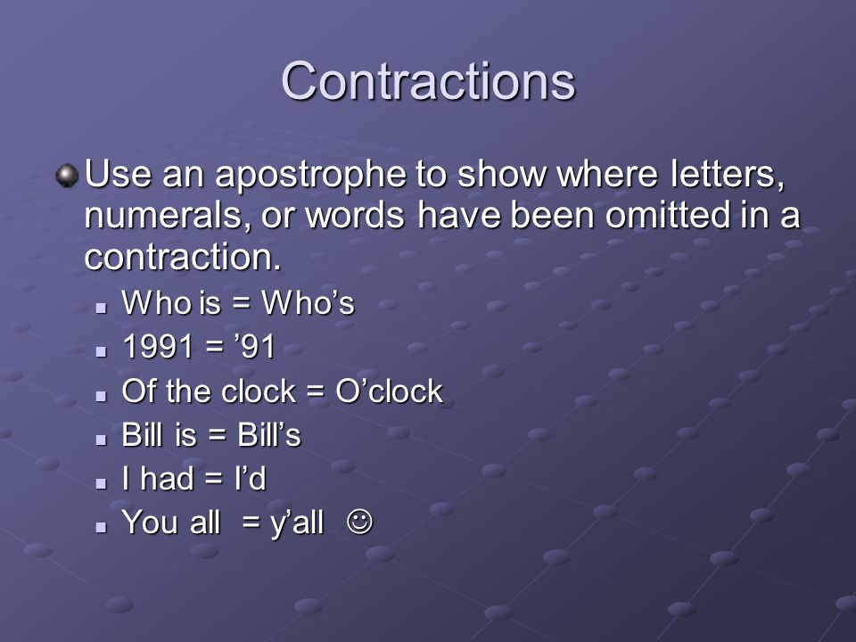 Contractions Use an apostrophe to show where letters, numerals, or words have been omitted in a contraction.