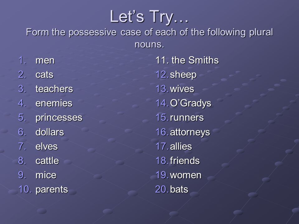 Let’s Try… Form the possessive case of each of the following plural nouns.