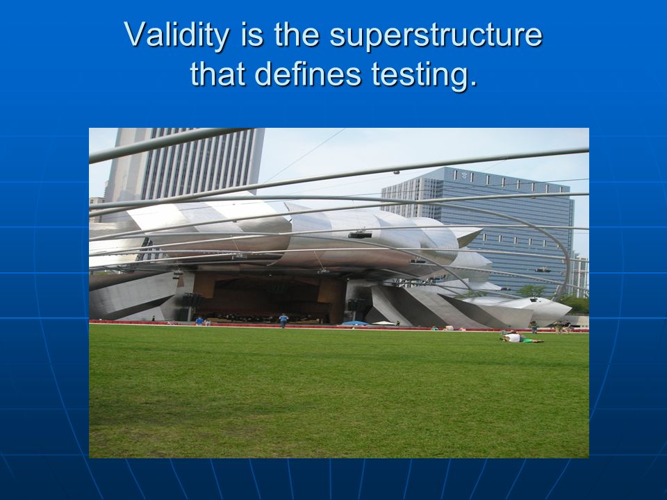 Validity is the superstructure that defines testing.