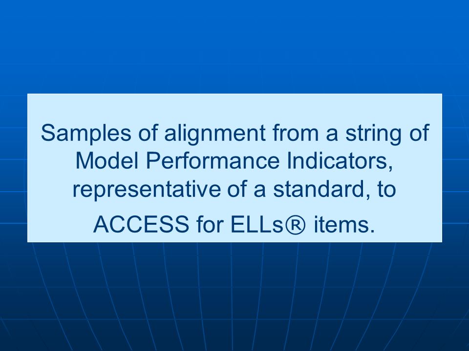 Samples of alignment from a string of Model Performance Indicators, representative of a standard, to ACCESS for ELLs® items.