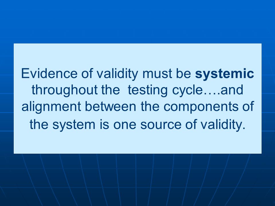 Evidence of validity must be systemic throughout the testing cycle…
