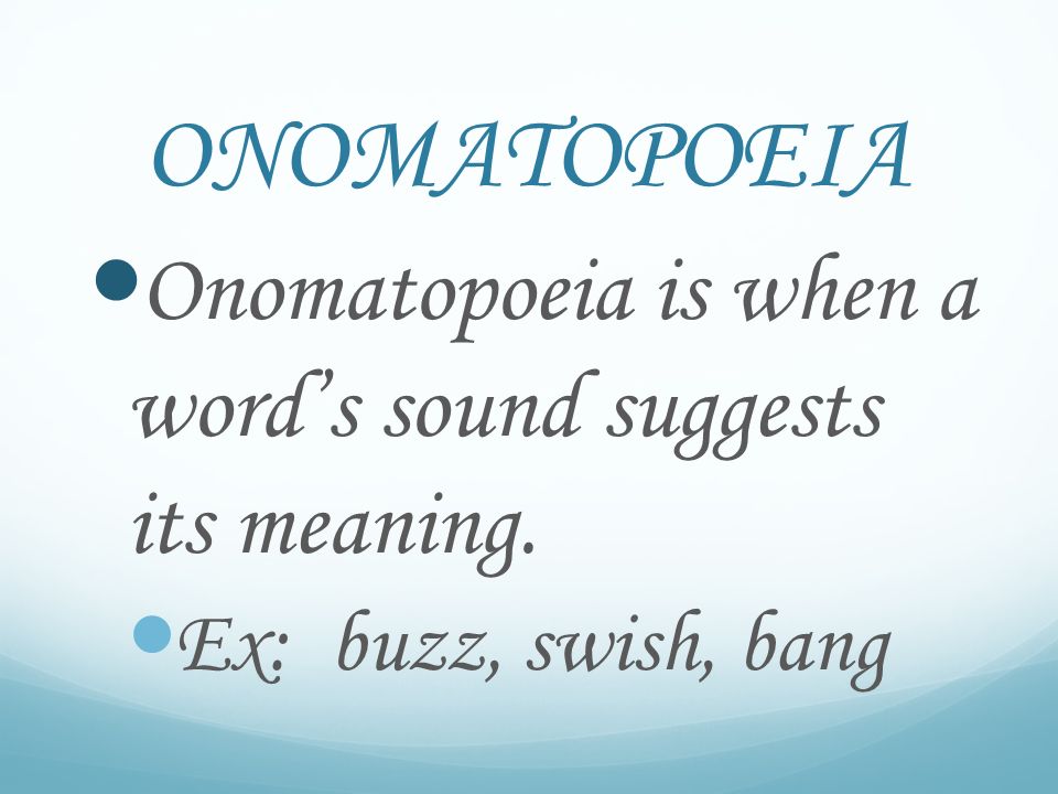 ONOMATOPOEIA Onomatopoeia is when a word’s sound suggests its meaning.