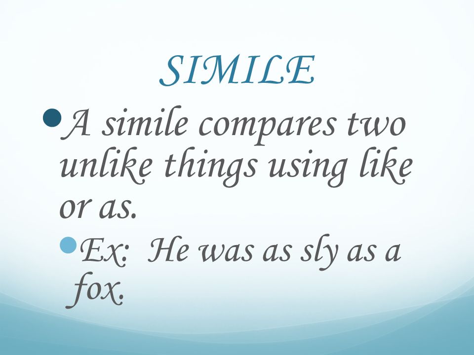 SIMILE A simile compares two unlike things using like or as.
