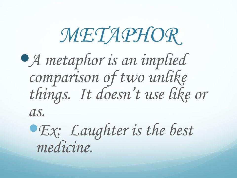 METAPHOR A metaphor is an implied comparison of two unlike things.