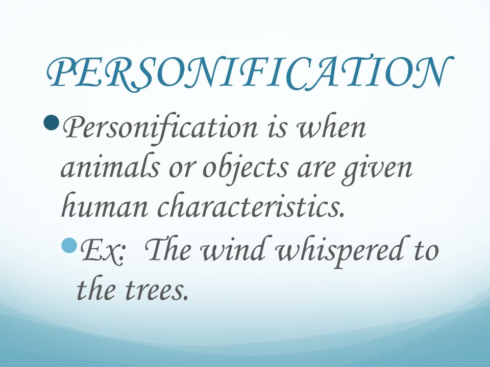 PERSONIFICATION Personification is when animals or objects are given human characteristics.