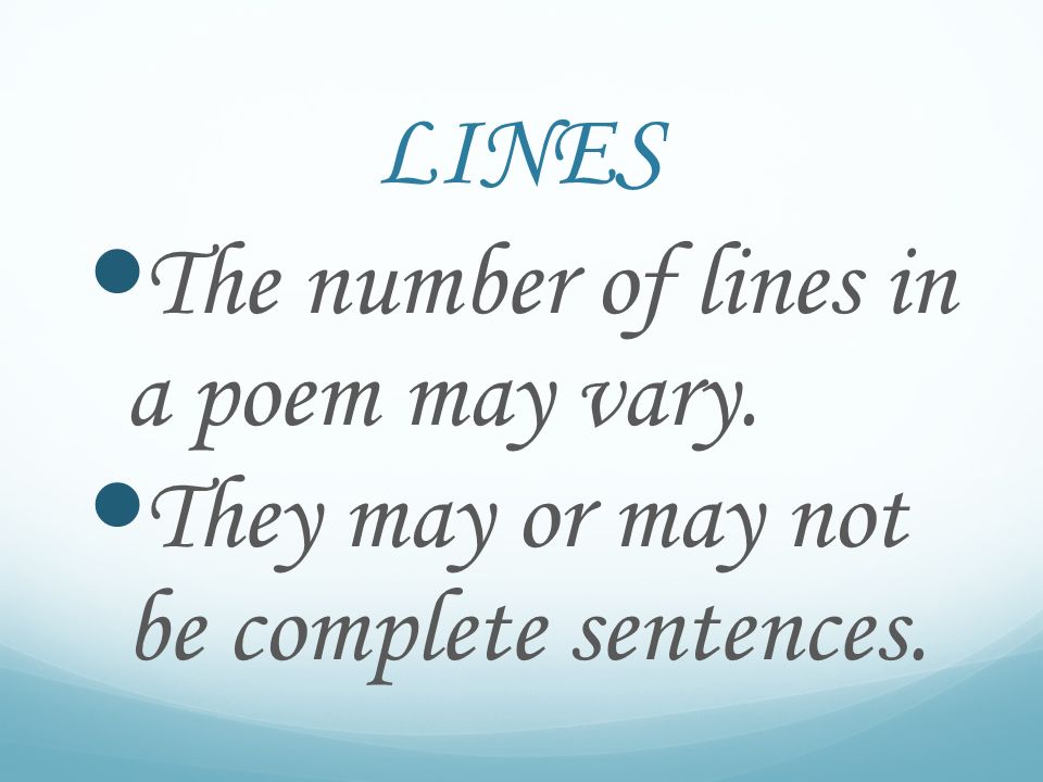LINES The number of lines in a poem may vary. They may or may not be complete sentences.