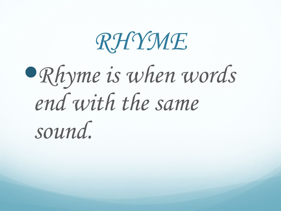 RHYME Rhyme is when words end with the same sound.