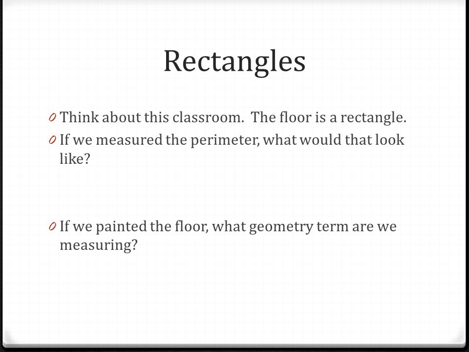Rectangles Think about this classroom. The floor is a rectangle.