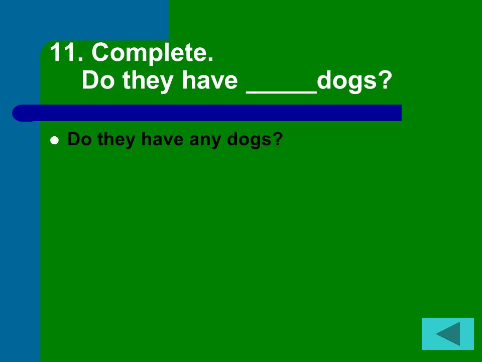 Complete. Do they have _____dogs