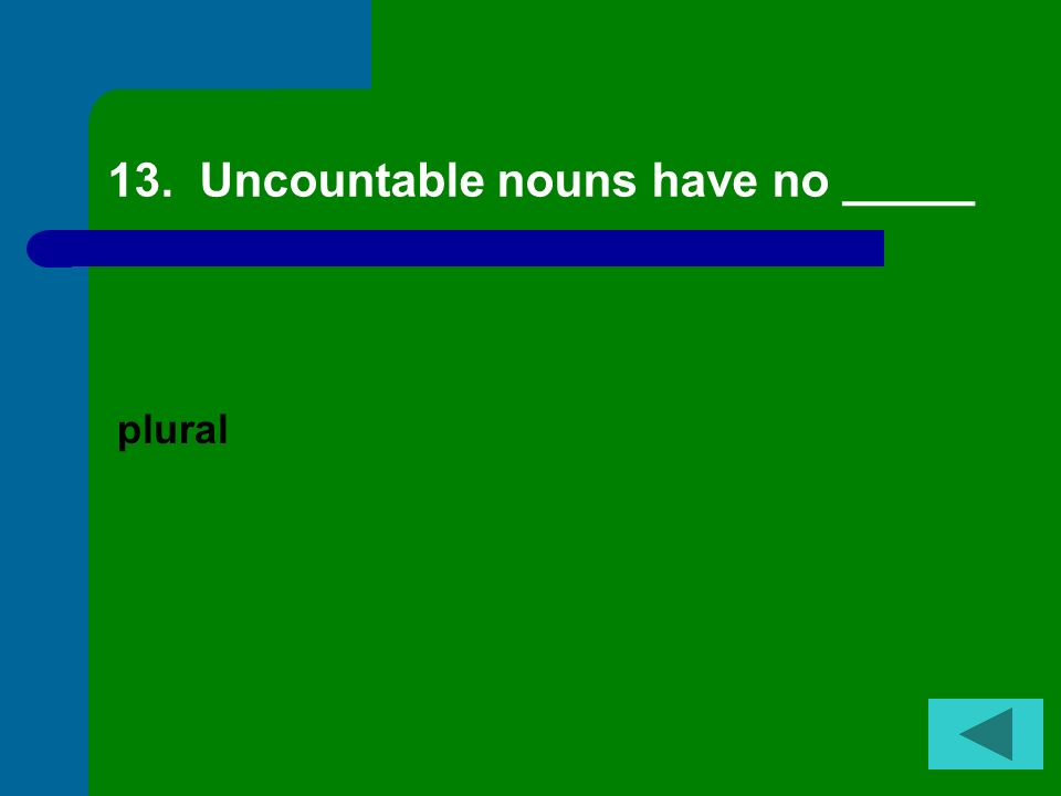 13. Uncountable nouns have no _____