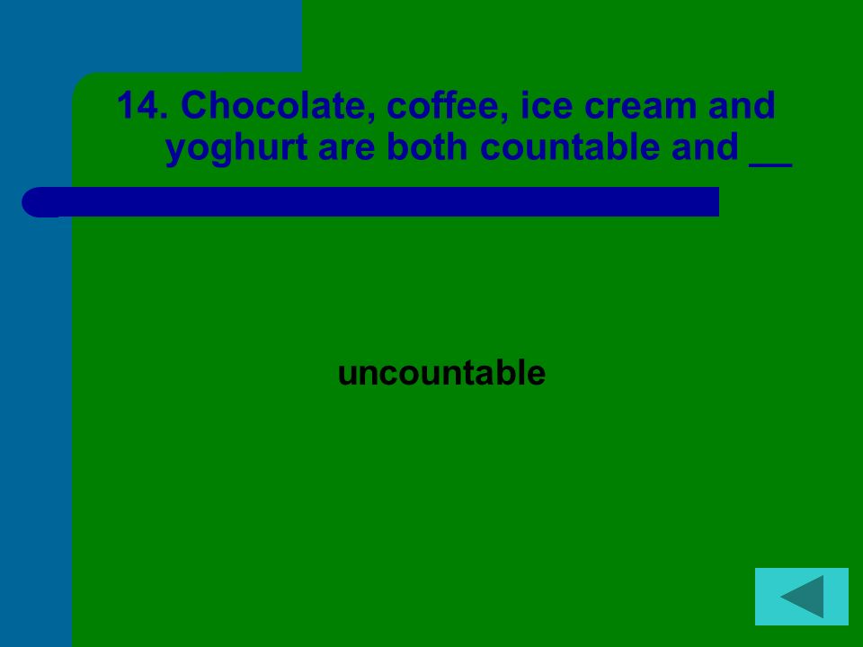 Chocolate, coffee, ice cream and yoghurt are both countable and __