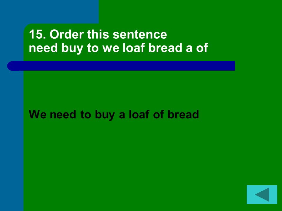15. Order this sentence need buy to we loaf bread a of