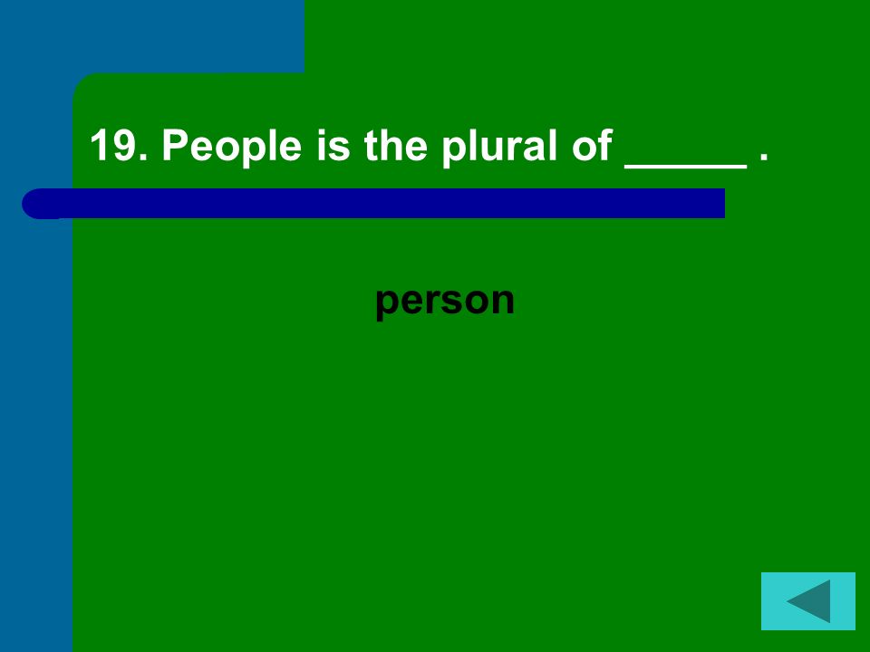 19. People is the plural of _____ .
