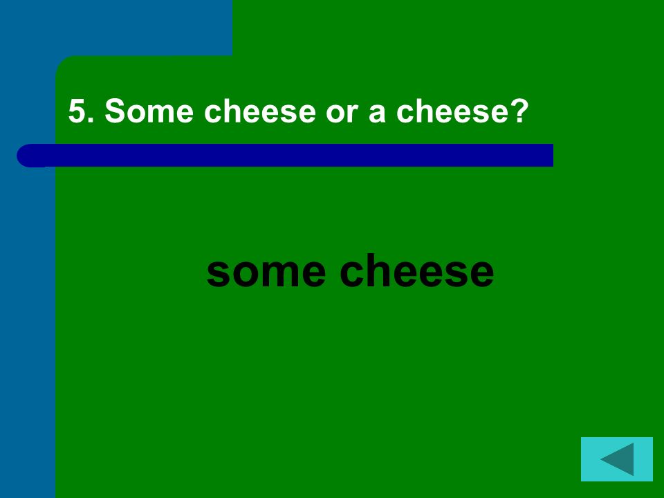 5. Some cheese or a cheese some cheese
