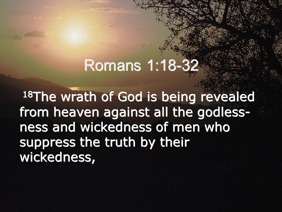 Romans 1: The wrath of God is being revealed from heaven against all the godless-ness and wickedness of men who suppress the truth by their wickedness, - ppt video online download