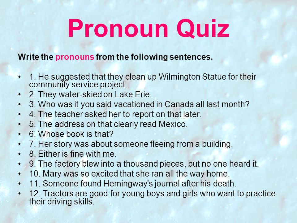 Pronoun Quiz Write the pronouns from the following sentences.