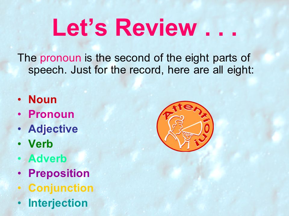 Let’s Review The pronoun is the second of the eight parts of speech. Just for the record, here are all eight: