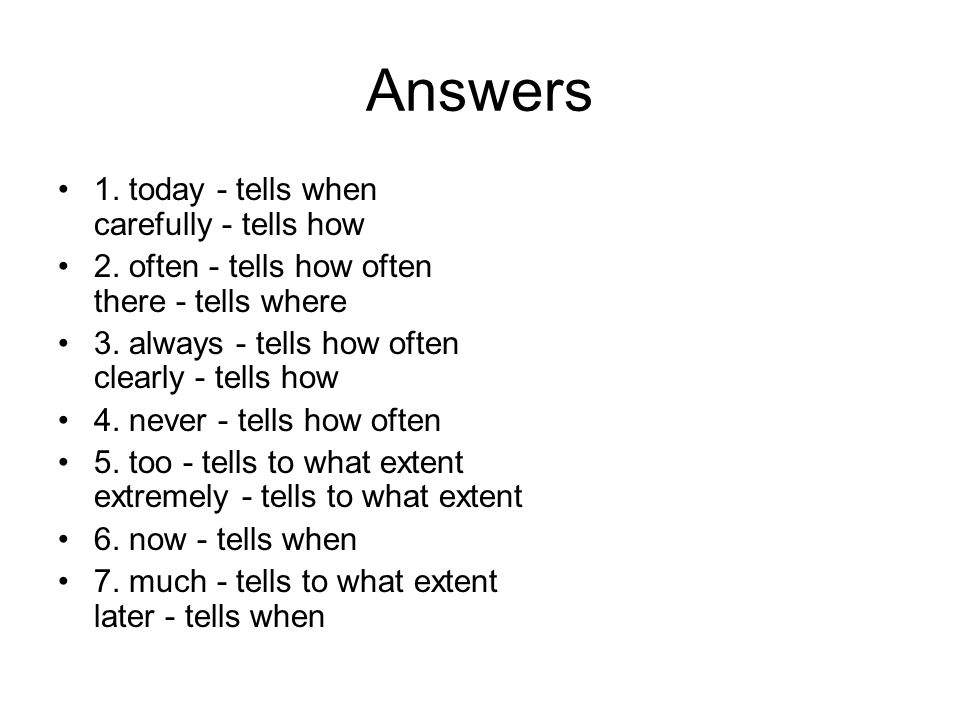 Answers 1. today - tells when carefully - tells how