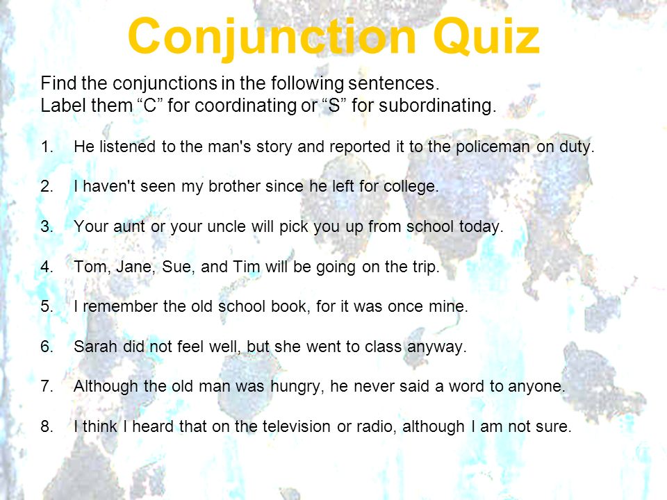 Conjunction Quiz Find the conjunctions in the following sentences.