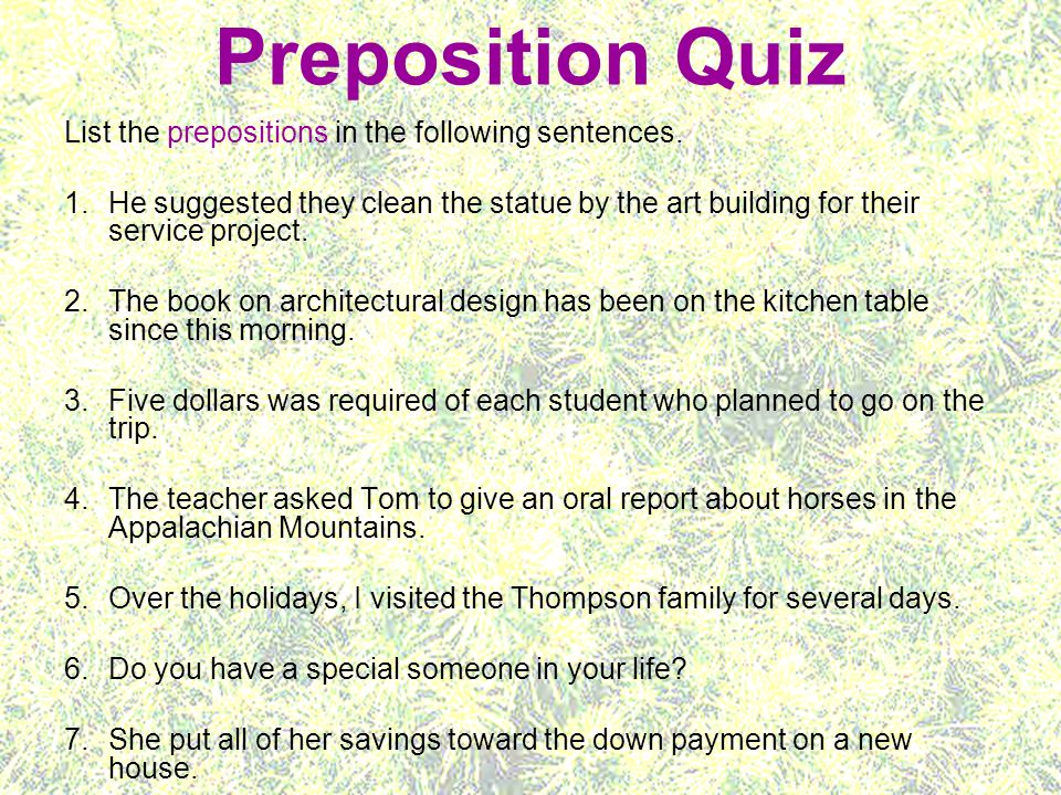 Preposition Quiz List the prepositions in the following sentences.