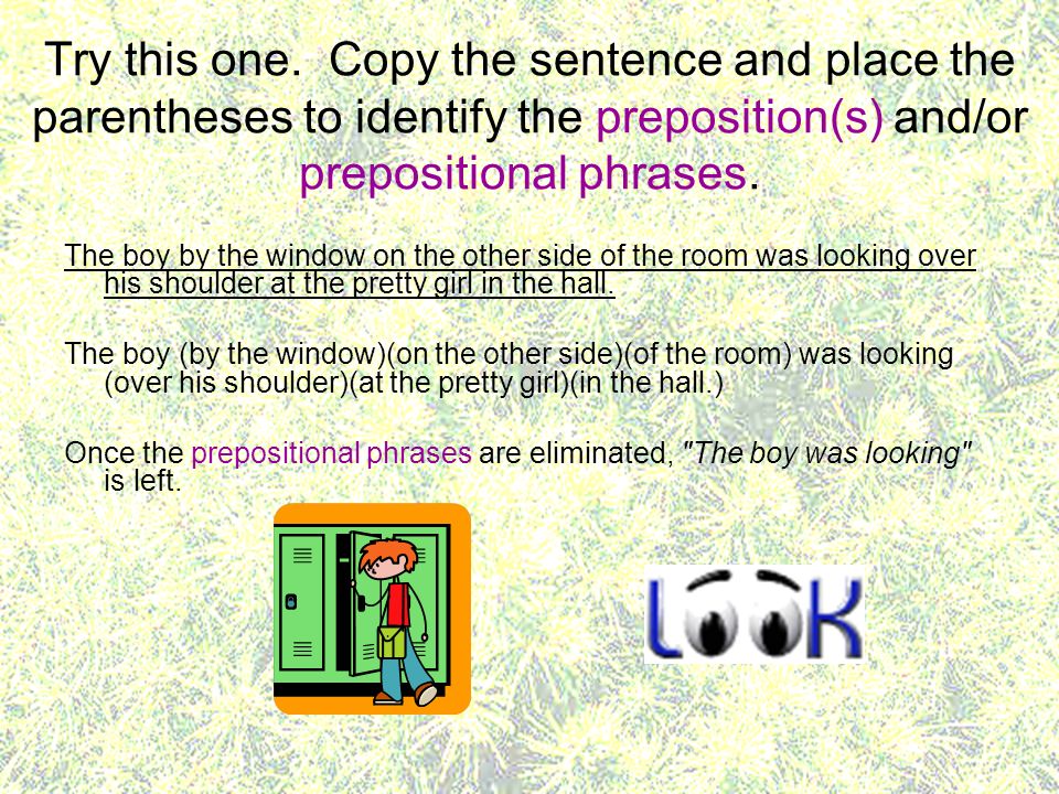 Try this one. Copy the sentence and place the parentheses to identify the preposition(s) and/or prepositional phrases.