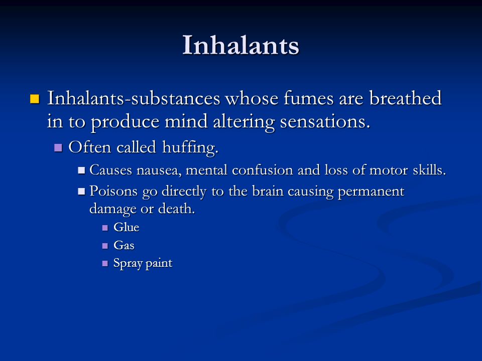 Inhalants Inhalants-substances whose fumes are breathed in to produce mind altering sensations. Often called huffing.