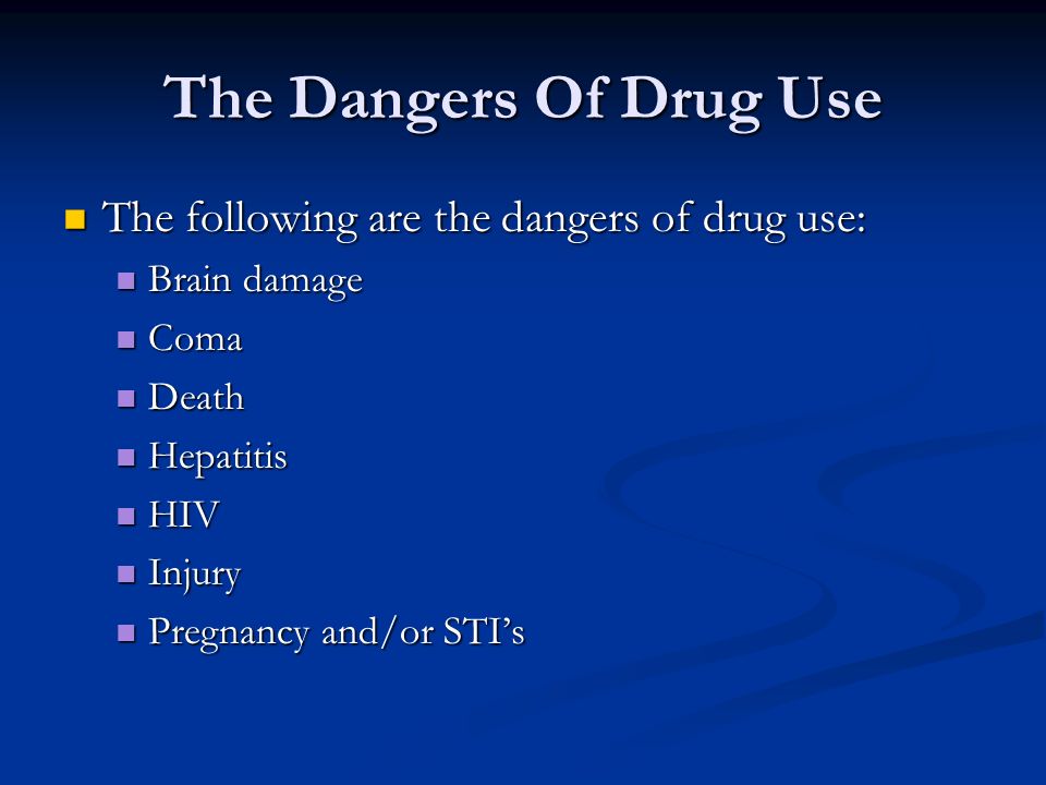 The Dangers Of Drug Use The following are the dangers of drug use: