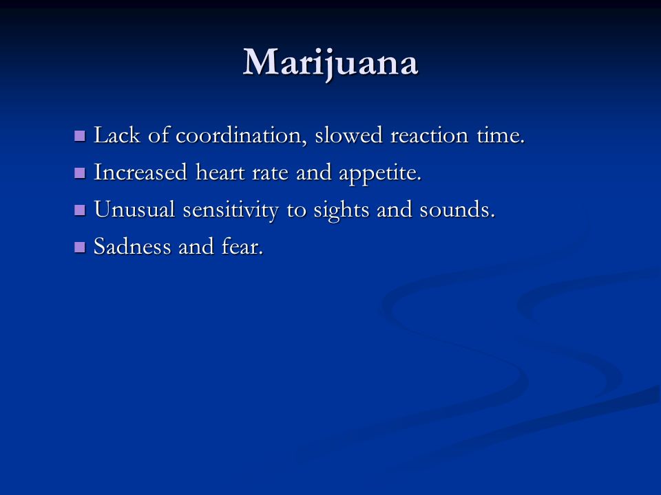 Marijuana Lack of coordination, slowed reaction time.