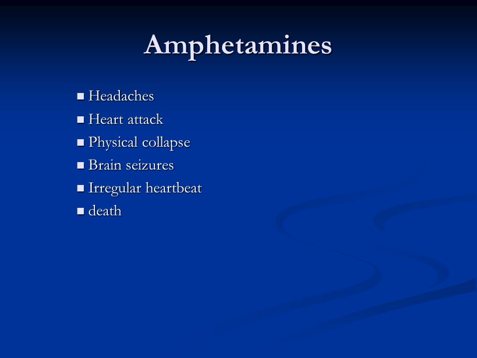 Amphetamines Headaches Heart attack Physical collapse Brain seizures