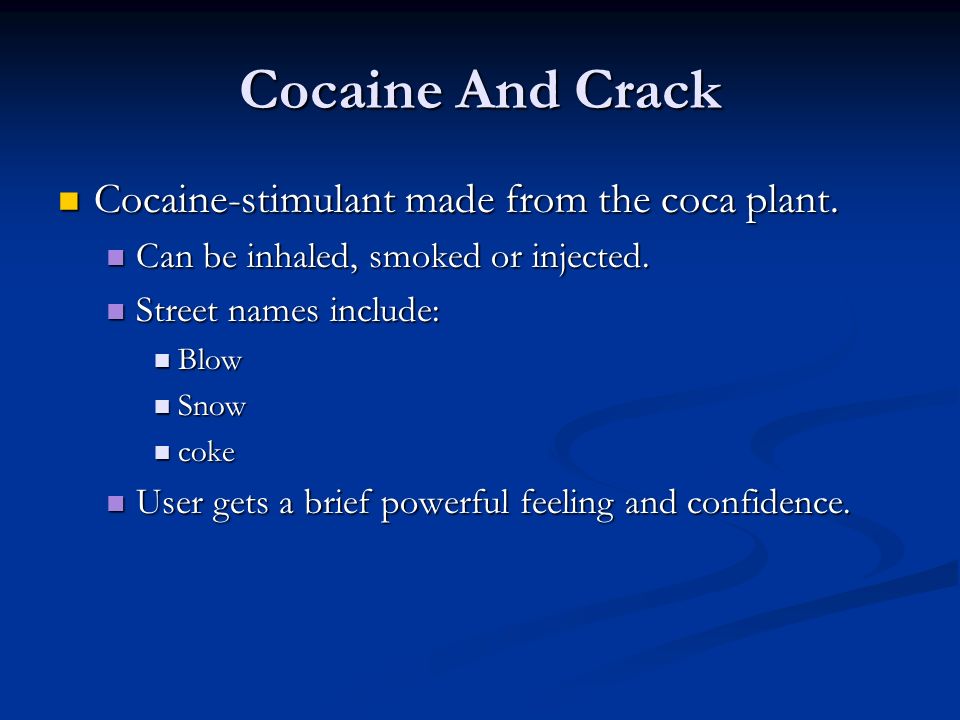 Cocaine And Crack Cocaine-stimulant made from the coca plant.