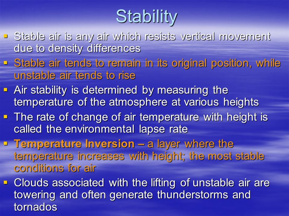 Stability Stable air is any air which resists vertical movement due to density differences.